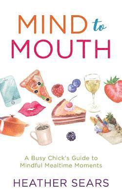 bokomslag Mind to Mouth: A Busy Chick's Guide to Mindful Mealtime Moments