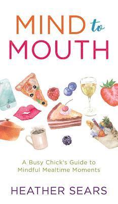 bokomslag Mind to Mouth: A Busy Chick's Guide to Mindful Mealtime Moments