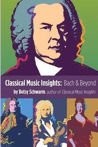 bokomslag Classical Music Insights: Bach and Beyond