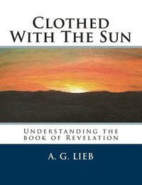 bokomslag Clothed With The Sun: Understanding the book of Revelation