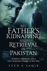 bokomslag My Father's Kidnapping and Retrieval in Pakistan: A father's nightmare and a son's desperate struggle to save him