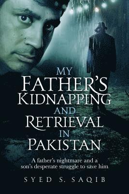 bokomslag My Father's Kidnapping and Retrieval in Pakistan: A father's nightmare and a son's desperate struggle to save him