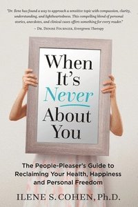 bokomslag When It's Never About You: The People-Pleaser's Guide to Reclaiming Your Health, Happiness and Personal Freedom