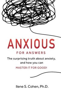 bokomslag Anxious for Answers: The surprising truth about anxiety, and how you can master it for good!