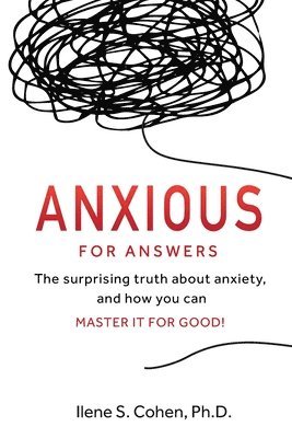 Anxious for Answers: The surprising truth about anxiety, and how you can master it for good! 1