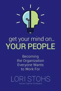 bokomslag Get Your Mind On Your People: Becoming the Organization Everyone Wants to Work For