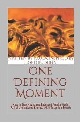 Written Paul Inspired Lord Buddha - One Defining Moment: How to Stay Happy and Balanced Amid a World Full of Undisclosed Energy...All It Takes Is a Breath, Häftad
