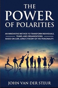 bokomslag The Power of Polarities: An Innovative Method to Transform Individuals, Teams, and Organizations. Based on Carl Jung's Theory of the Personalit