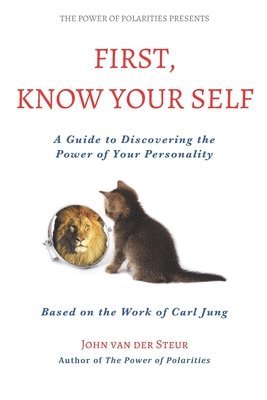 bokomslag First, Know Your Self: A Guide to Discovering the Power of Your Personality. Based on the Work of Carl Jung