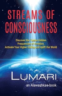 bokomslag Streams Of Consciousness: Discover the Twelve Hidden Frequencies of Creation. Activate Your Higher Calling and Uplift Our World.