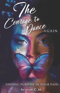 bokomslag The Courage To Dance Again: Finding Your Purpose In Pain