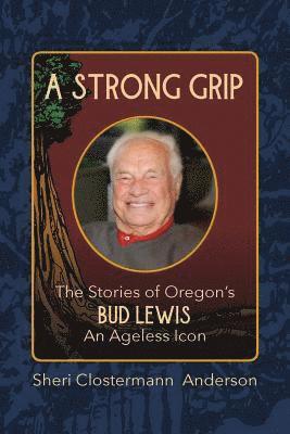 A Strong Grip: The Stories of Oregon's Bud Lewis, An Ageless icon 1