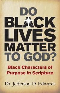 bokomslag Do Black Lives Matter To God?: Black Characters of Purpose in Scripture