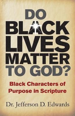 Do Black Lives Matter To God?: Black Characters of Purpose in Scripture 1