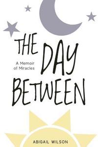 bokomslag The Day Between: A Memoir of Miracles