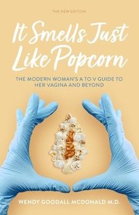 bokomslag It Smells Just Like Popcorn: The Modern Woman's A to V Guide to Her Vagina and Beyond: The New Edition