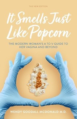 bokomslag It Smells Just Like Popcorn: The Modern Woman's A to V Guide to Her Vagina and Beyond: The New Edition