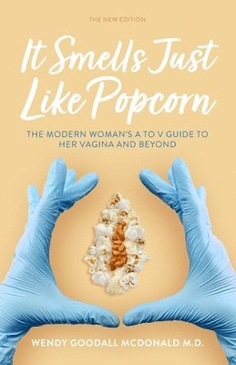 It Smells Just Like Popcorn: The Modern Woman's A to V Guide to Her Vagina and Beyond: The New Edition