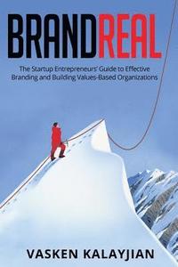 bokomslag Brand Real: The Startup Entrepreneurs' Guide to Effective Branding and Building Values-Based Organizations