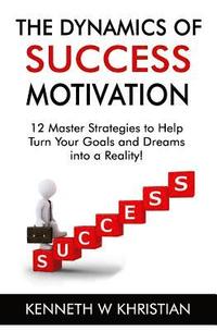 bokomslag The Dynamics of Success Motivation: Inspiring you to greatness