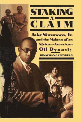 Staking a Claim: Jake Simmons, Jr. and the Making of An African-American Oil Dynasty