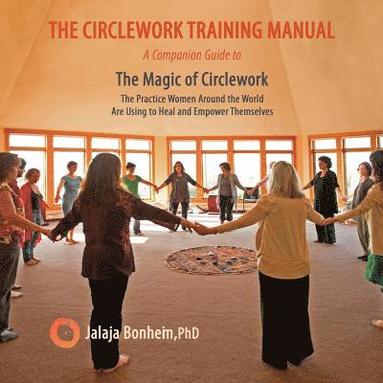 Jalaja Bonheim - The Circlework Training Manual: A Companion Guide to The Magic of Circlework, Häftad