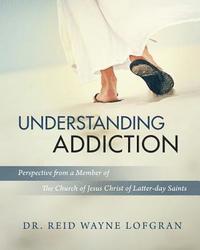 bokomslag Understanding Addiction: Perspective from a Member of the Church of Jesus Christ of Latter-day Saints