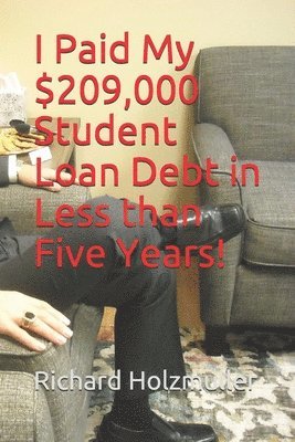 Richard Holzmuller - I Paid My $209,000 Student Loan Debt in Less than Five Years!, Häftad. Tillgänglighet: Lägg i varukorg