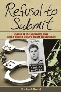 bokomslag Refusal to Submit: Roots of the Vietnam War and a Young Man's Draft Resistance