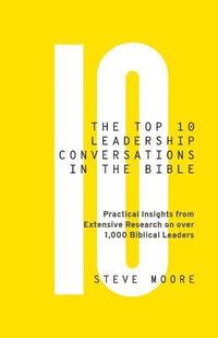 bokomslag The Top 10 Leadership Conversations in the Bible: Practical Insights From Extensive Research on Over 1,000 Biblical Leaders