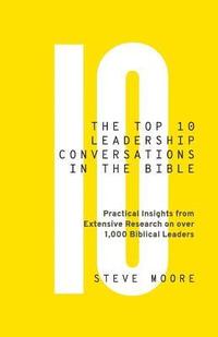 bokomslag The Top 10 Leadership Conversations in the Bible: Practical Insights From Extensive Research on Over 1,000 Biblical Leaders