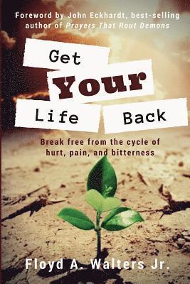 bokomslag Get Your Life Back: Break Free from the Cycle of Hurt, Pain, and Bitterness