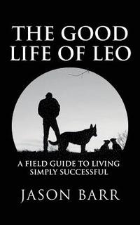 bokomslag The Good Life of Leo: A Field Guide to Living Simply Successful