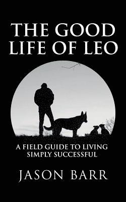 bokomslag The Good Life of Leo: A Field Guide to Living Simply Successful