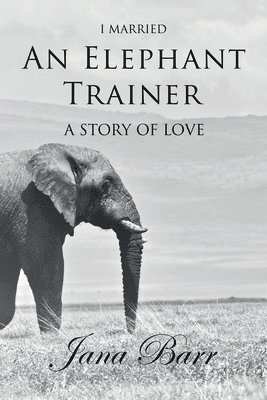 Jana Barr - I Married An Elephant Trainer: A Story of Love, Häftad