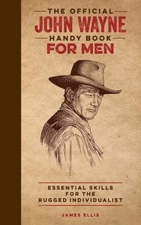 bokomslag The Official John Wayne Handy Book for Men: Essential Skills for the Rugged Individualist