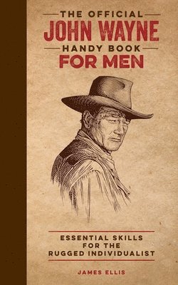 bokomslag The Official John Wayne Handy Book for Men: Essential Skills for the Rugged Individualist