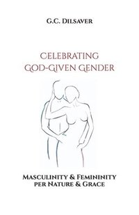 bokomslag Celebrating God-Given Gender: Masculinity & Femininity per Nature & Grace