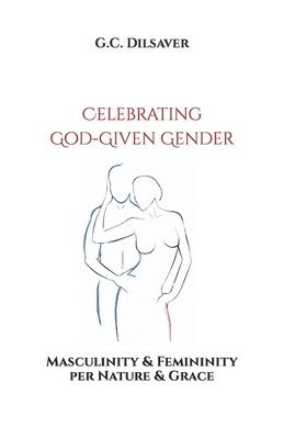 bokomslag Celebrating God-Given Gender: Masculinity & Femininity per Nature & Grace