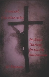 bokomslag Crucial Christianity: An Ethos Theology for the 3rd Millennium