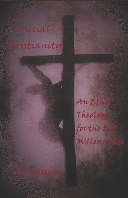 Crucial Christianity: An Ethos Theology for the 3rd Millennium 1