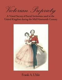 bokomslag Victorian Propriety A Visual Survey of Social Invitations used in the United Kingdom during the Mid-Nineteenth Century