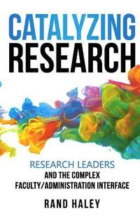 bokomslag Catalyzing Research: Research Leaders and the Complex Faculty/Administration Interface