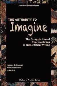 bokomslag The Authority to Imagine: The Struggle Toward Representation in Dissertation Writing