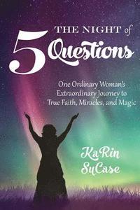 bokomslag The Night of Five Questions: One Ordinary Woman's Extraordinary Journey to True Faith, Miracles, and Magic