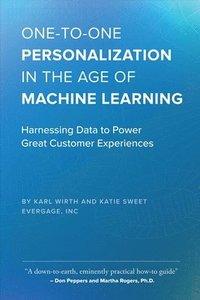 bokomslag One-To-One Personalization in the Age of Machine Learning: Harnessing Data to Power Great Customer Experiences