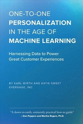 One-To-One Personalization in the Age of Machine Learning: Harnessing Data to Power Great Customer Experiences 1