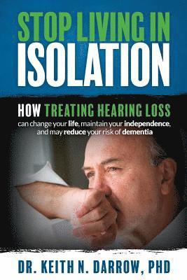 bokomslag Stop Living In Isolation: How Treating Hearing Loss can change your life, maintain your independence, and may reduce your risk of dementia