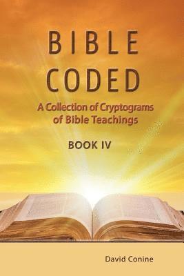 Bible Coded Book IV: A Collection of Cryptograms of Bible Teachings 1