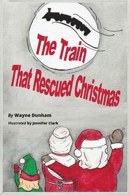 Wayne C Dunham, Wayne C. Dunham - Train That Rescued Christmas, Häftad